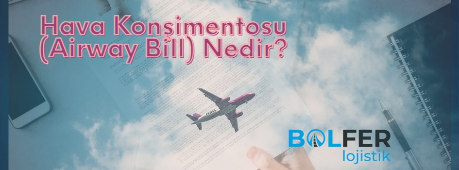 Havayolu Konşimentosu (Airway Bill) Nedir?