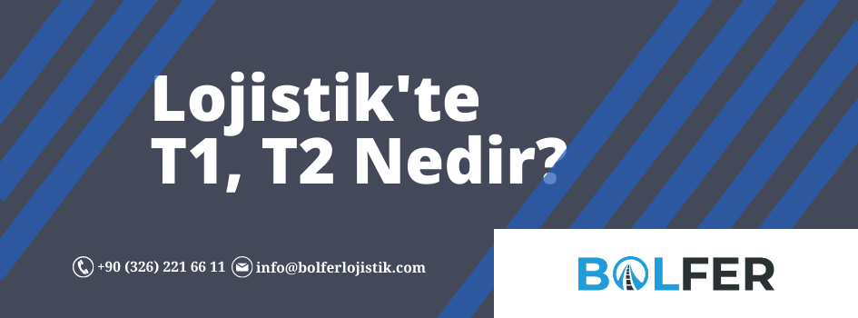 Uluslararası Lojistik'te T1 ve T2 Ne Demek?